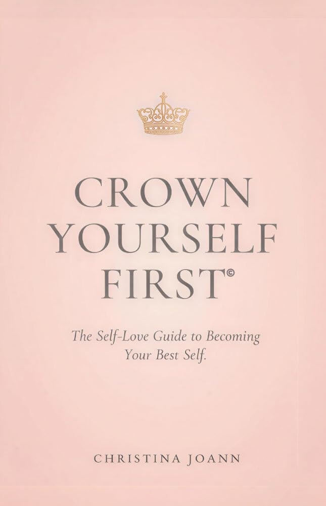 Crown Yourself First — The Self-Love Guide to Becoming Your Best Self by Christina Joann